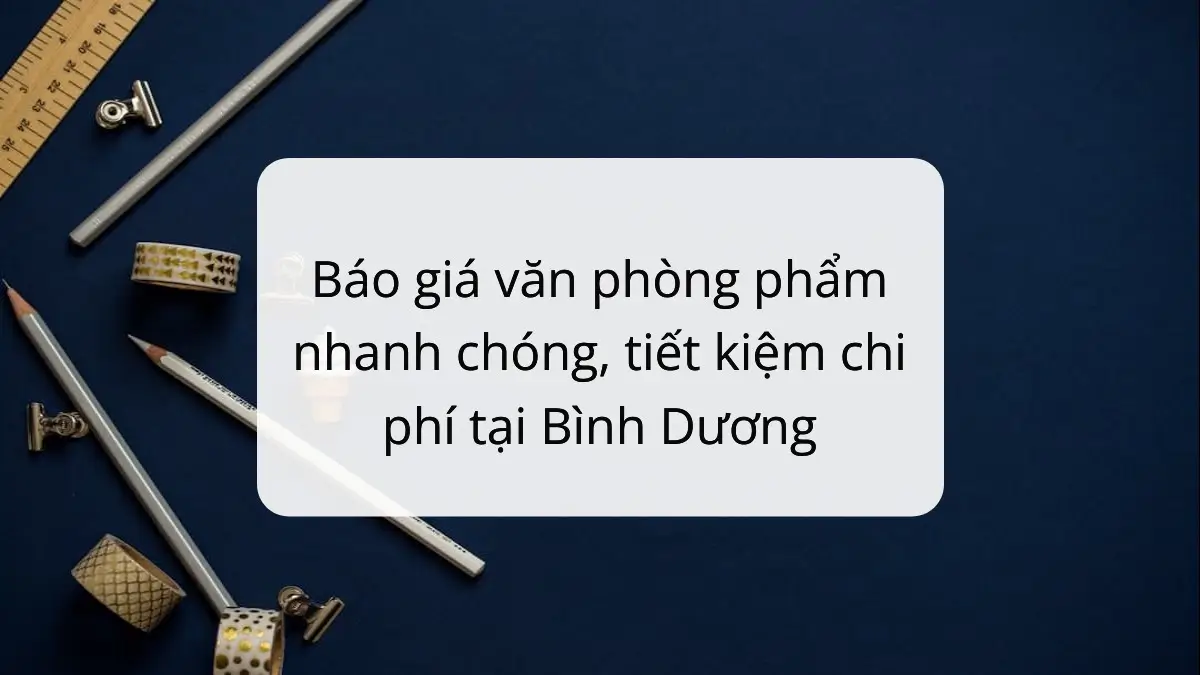 Báo giá văn phòng phẩm Bình Dương dưới 15 phút, tiết kiệm 20% - PT Phúc Thịnh