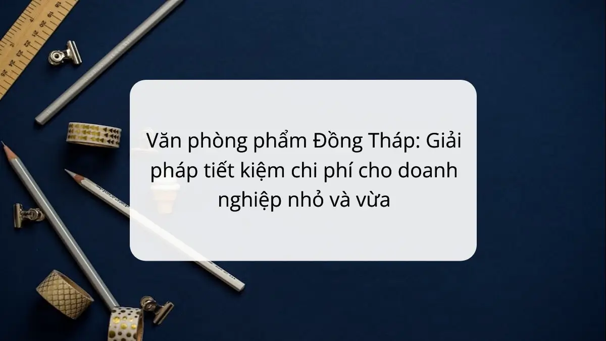 Văn phòng phẩm Đồng Tháp - Giải pháp tiết kiệm chi phí cho SME với các sản phẩm PT Phúc Thịnh.