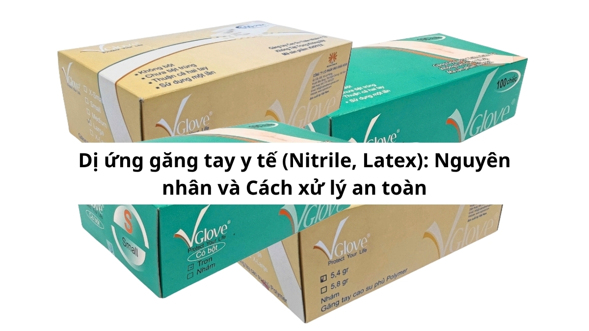Dị ứng găng tay y tế (Nitrile, Latex): Nguyên nhân và Cách xử lý an toàn. Phúc Thịnh giúp bạn hiểu rõ và chọn găng tay chính hãng, giá tốt. Xem ngay!