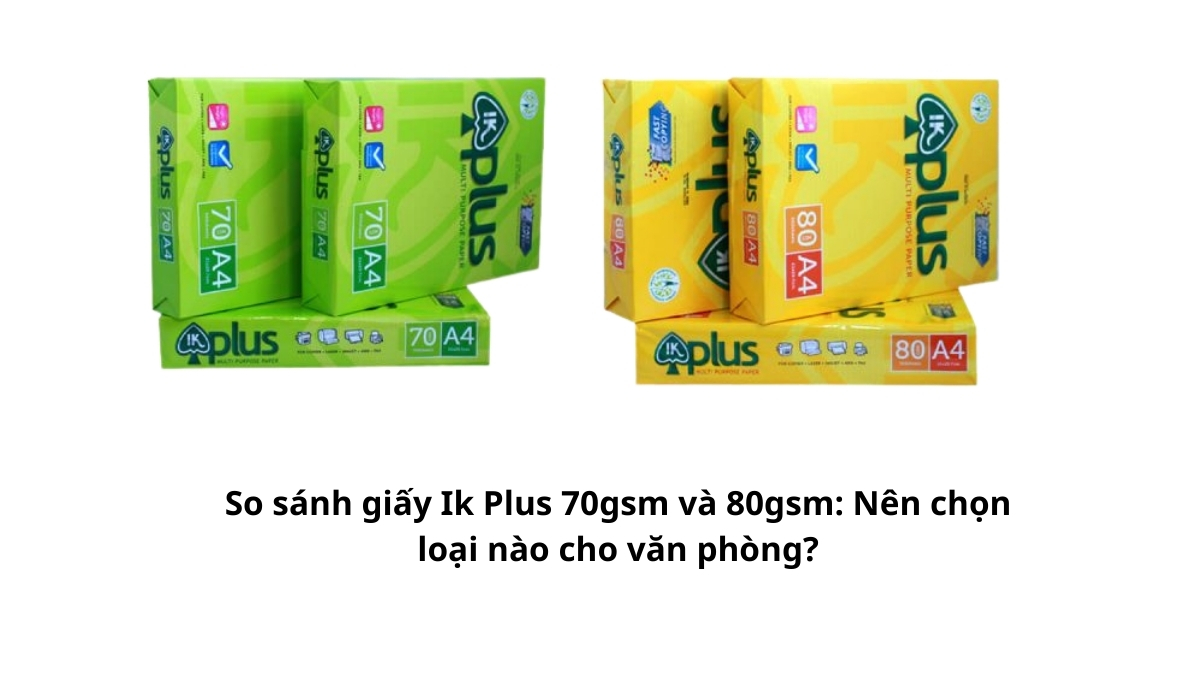 So sánh giấy Ik Plus 70gsm và 80gsm: Nên chọn loại nào cho văn phòng để tiết kiệm mà không lo kẹt giấy? Xem phân tích từ PT Phúc Thịnh & nhận báo giá sỉ ngay!
