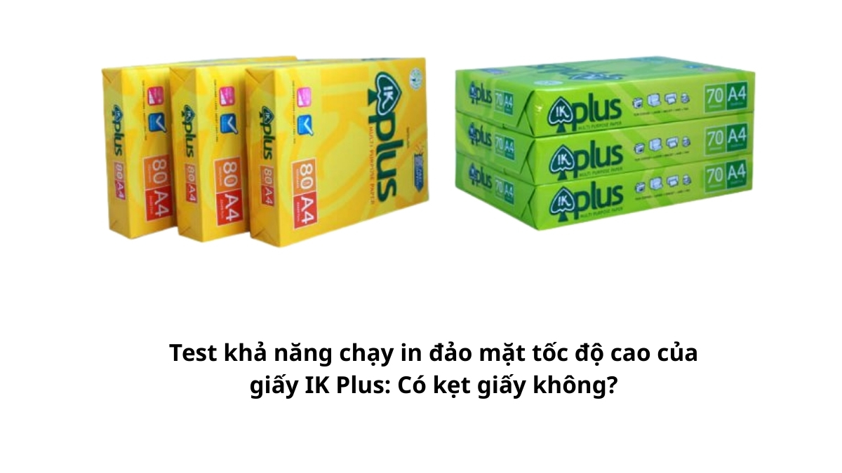 Kết quả thực tế Test khả năng chạy in đảo mặt tốc độ cao của giấy IK Plus: Có kẹt giấy không? Xem video review chi tiết và báo giá sỉ tại PT Phúc Thịnh!