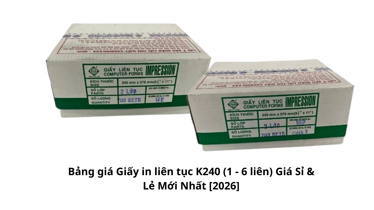 Bảng giá giấy in liên tục K240 (1 - 6 liên) giá sỉ và lẻ mới nhất năm 2026 chi tiết cho từng quy cách đóng gói tại PT Phúc Thịnh.