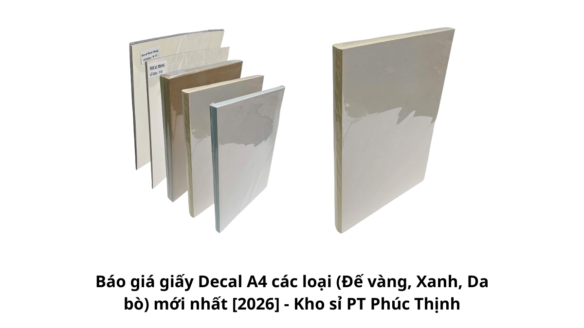 Bộ sưu tập các loại giấy decal A4 bao gồm đế vàng, đế xanh và decal da bò được sắp xếp phân loại rõ ràng kèm bảng báo giá niêm yết mới nhất năm 2026.