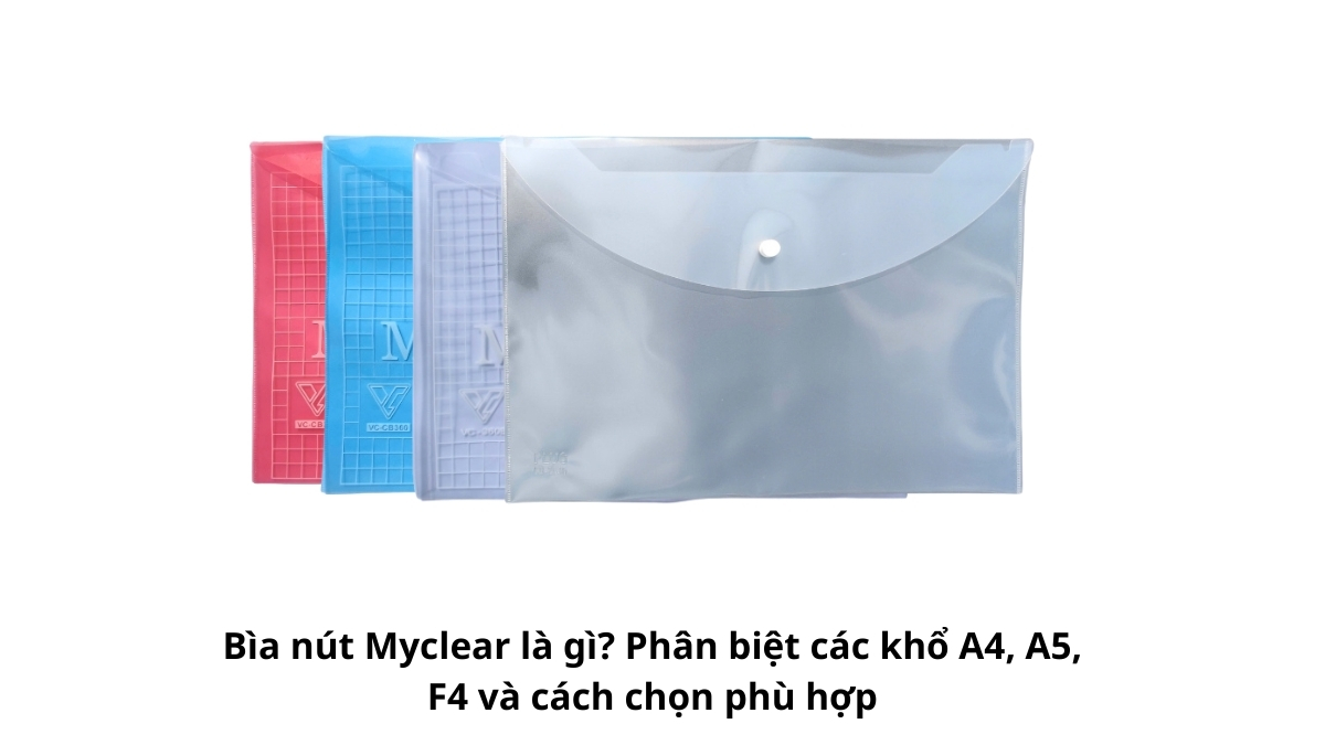Giải đáp bìa nút Myclear là gì? Phân biệt các khổ A4, A5, F4 và cách chọn phù hợp qua hình ảnh sản phẩm thực tế.