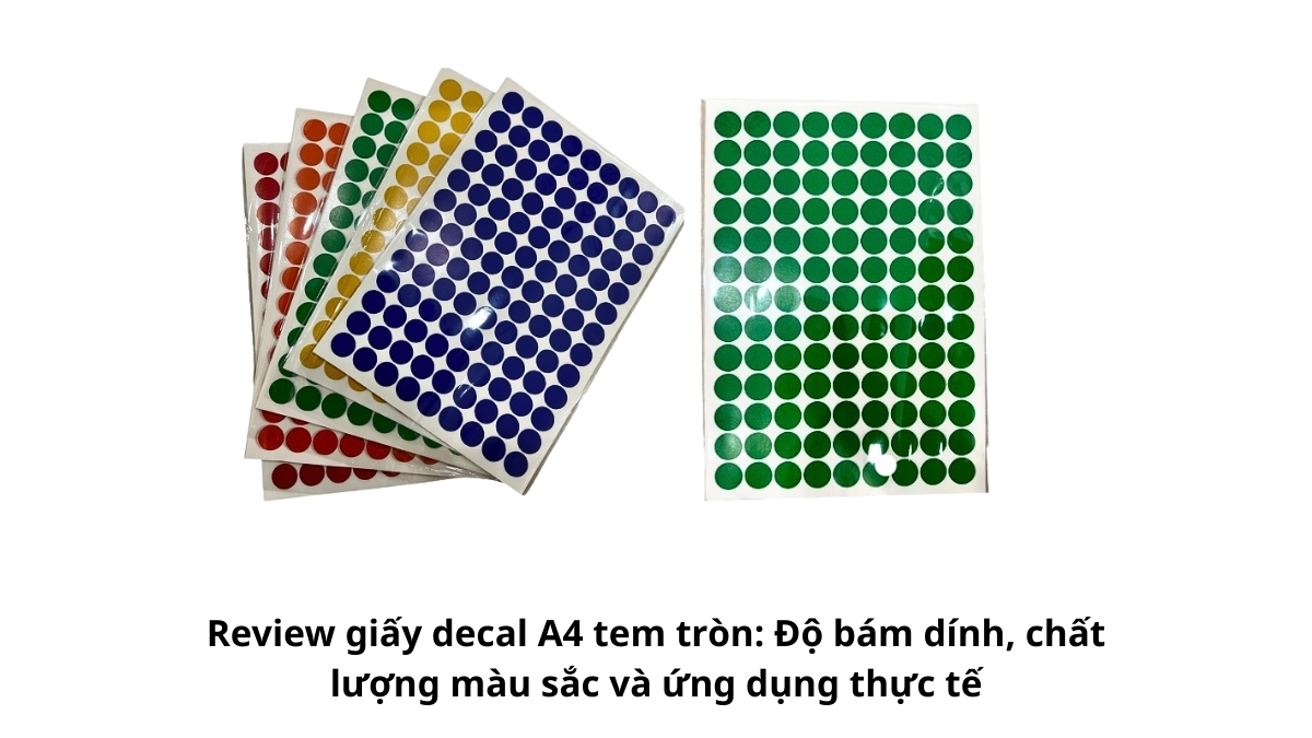 Tổng quan tờ giấy decal A4 tem tròn sau khi in thử nghiệm để đánh giá chi tiết độ bám dính, màu sắc và ứng dụng thực tế.