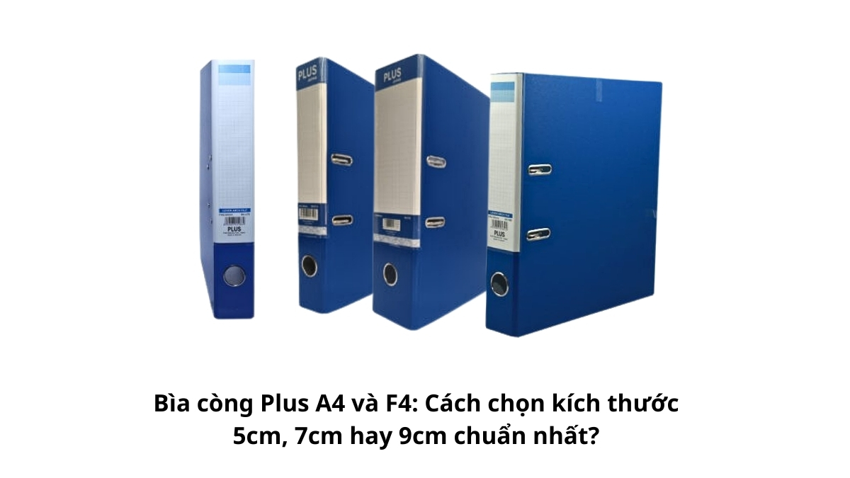 Ba loại gáy bìa còng Plus với độ dày 5cm, 7cm và 9cm xếp cạnh nhau để so sánh sức chứa tài liệu thực tế.