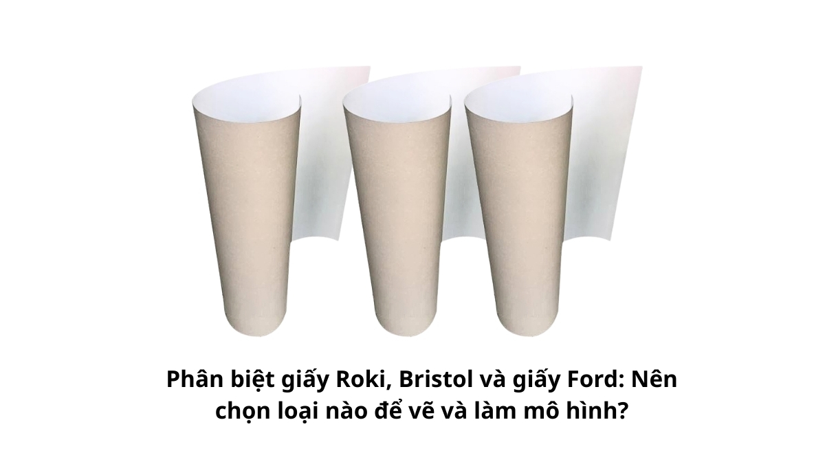 Phân biệt giấy Roki, Bristol và giấy Ford: Nên chọn loại nào để vẽ và làm mô hình? Xem so sánh chi tiết về độ dày, bề mặt và bảng giá sỉ tại Phúc Thịnh ngay!