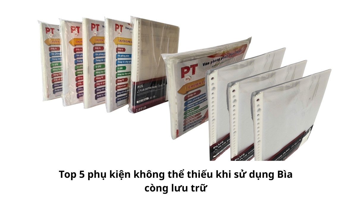 Tổng hợp Top 5 phụ kiện không thể thiếu khi sử dụng Bìa còng lưu trữ giúp sắp xếp văn phòng khoa học.