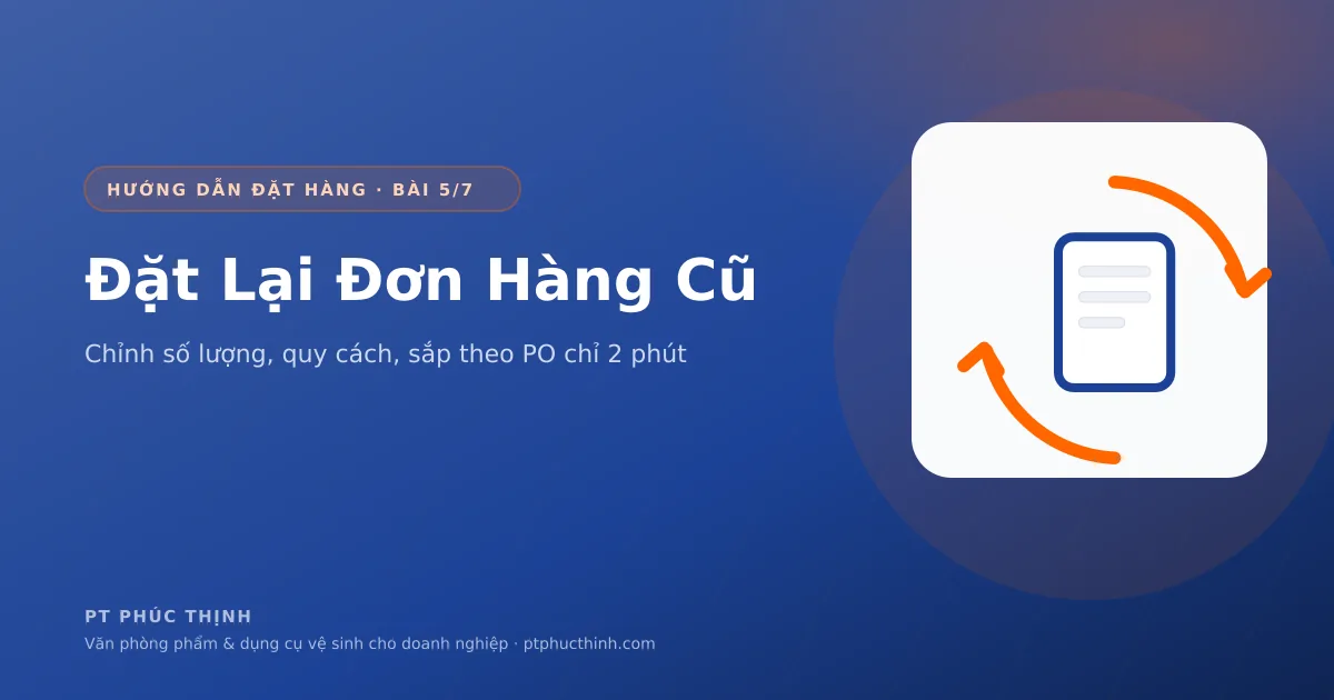 Đặt lại đơn hàng văn phòng phẩm cũ trong 2 phút, chỉnh số lượng và sắp xếp dòng theo PO của công ty