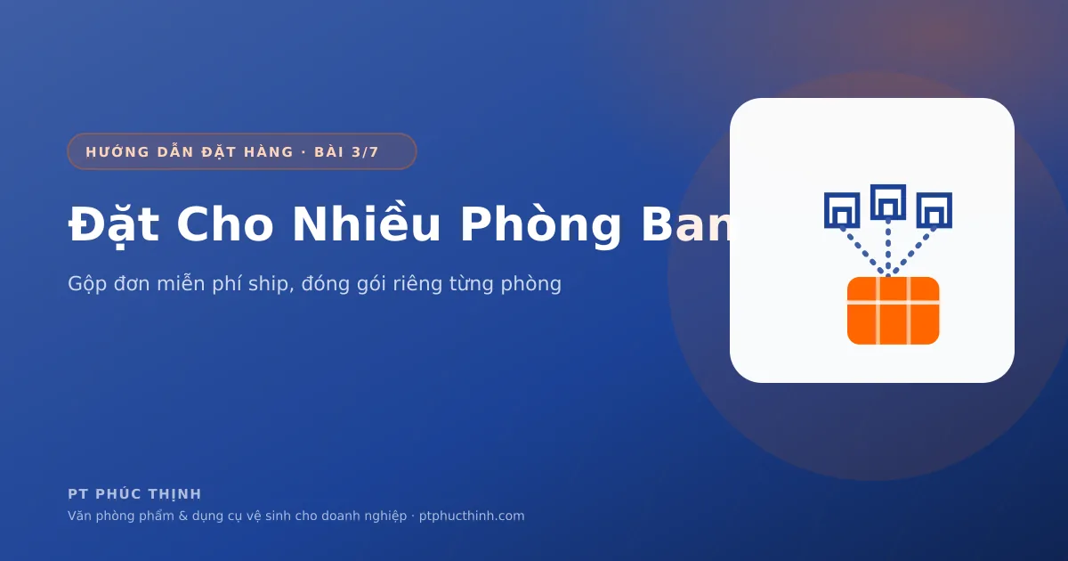 Đặt văn phòng phẩm cho nhiều phòng ban trên một đơn hàng, miễn phí vận chuyển và đóng gói riêng từng phòng